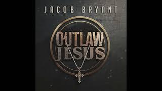 Jacob Bryant - OUTLAW JESUS Official Audio Video