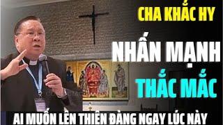 CHA KHẮC HY TRẢ LỜI THẮC MẮC CÔNG GIÁO_CHA NHẤN MẠNH AI MUỐN LÊN THIÊN ĐÀNG NGAY_Công giáo hôm nay