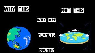 Why are Planets Round and not Flat?  Why?