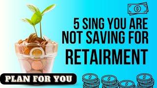 Top 5 Signs Youre Not Saving Enough For Retirement  Best Retirement Plan