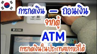 แนะนำการกดเงิน  การกดเงินจากตู้ ATM ธนาคารในเกาหลี