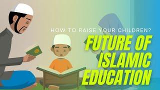 Future of Islamic Education  Struggles of Young Generation  How to Raise Your Children?