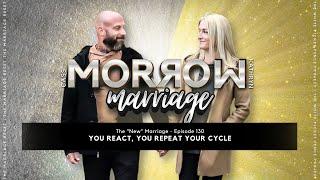 You REACT. You Repeat Your Cycle  The NEW Marriage Ep130