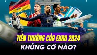 TIỀN THƯỞNG CỦA EURO 2024 KHỦNG CỠ NÀO?  THAM DỰ LÀ BỎ TÚI CHỤC TRIỆU EURO NHƯNG VẪN THUA XA C1