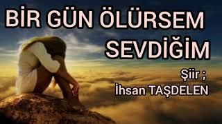 Dünyayı Ağlatan  Şiir  Bir Gün Ölürsem Sevdiğim  İhsan TAŞDELEN