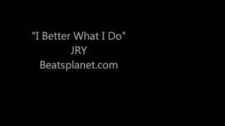 I Better What I Do JRY BEATSPLANET.COM SAMPLE