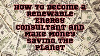 ChatGPT  How to Become a Renewable Energy Consultant and Make Money Saving the Planet