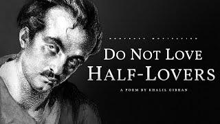 Do Not Love Half Lovers – Khalil Gibran Powerful Life Poetry