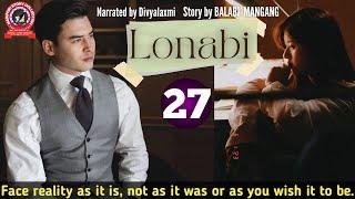 Lonabi 27  Face reality as it is not as it was or as you wish it to be.