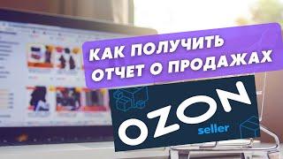 Как получить полный отчет о продажах на Озон в личном кабинете Озон селлер.