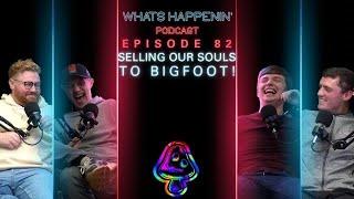 SELLING OUR SOULS TO BIGFOOT - What’s Happenin’ Podcast EP - 82