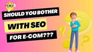 Should you Even Bother with SEO for your E Commerce Business?