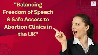 Balancing Freedom of Speech & Safe Access to Abortion Clinics in the UK