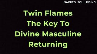 Twin Flames The Key to Divine Masculine Returning 