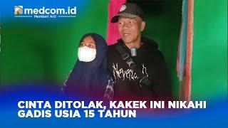 Cinta Ditolak Kakek Ini Nikahi Gadis Usia 15 Tahun