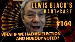 What If We Had And Election And Nobody Voted?  Lewis Blacks Rantcast #164