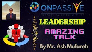 #ONPASSIVE LEADERSHIP  AMAZING TALK BY MR ASH MUFAREH  LATEST UPDATE