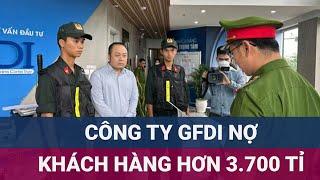 Công an Đà Nẵng thông tin vụ việc liên quan GFDI Công ty nợ đang nợ khách hàng hơn 3700 tỉ đồng