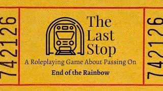 The Last Stop A Roleplaying Game About Passing On - End of the Rainbow Recap