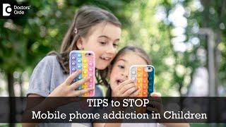 TIPS to STOP Mobile phone addiction in Children  Dangerous effects-Dr.Sulata ShenoyDoctors Circle