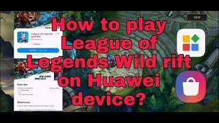 HOW TO PLAY OR DOWNLOAD LEAGUE OF LEGENDS WILD RIFT USING ANY HUAWEI DEVICE 100% WORKED