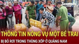 Bản tin chiều 289 Thông tin nóng vụ một bé trai bị bỏ rơi trong thùng xốp ở Quảng Nam