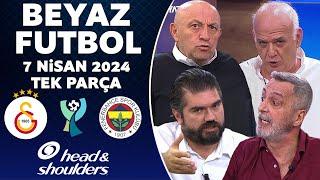 Beyaz Futbol 7 Nisan 2024 Tek Parça  Fenerbahçe sahadan çekildi Galatasaray 1-0 Fenerbahçe