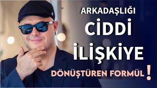 ARKADAŞLIĞI CİDDİ İLİŞKİYE DÖNÜŞTÜREN FORMÜLÜ AÇIKLIYORUM