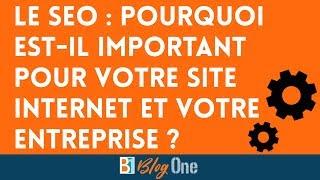 Le SEO  Pourquoi est-il important pour votre site et votre entreprise ?