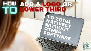 How to Add a Logo or Lower Third to Zoom