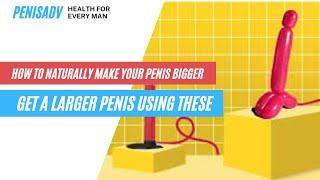 How To Naturally Make Your Penis Bigger  Get a Larger Penis Using These