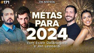 METAS PARA 2024 com Eslen Delanogare e Jan Leonardi  Os Sócios 171