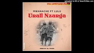 Mwanache - Unali Nzanga Ft Lulu Prod. CL Touch official mp3