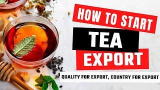 How to Export Tea From India? Which type of tea is exported from India? Tea Business