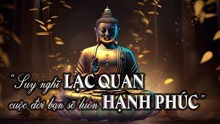 Suy nghĩ LẠC QUAN cuộc đời bạn sẽ luôn HẠNH PHÚC