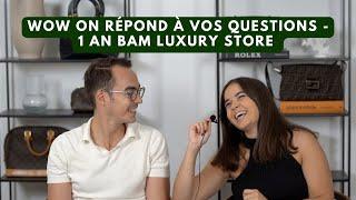 WOW ON RÉPOND À VOS QUESTIONS - 1 AN BAM LUXURY STORE