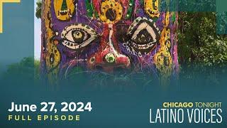 Chicago Tonight Latino Voices — June 27 2024 Full Episode