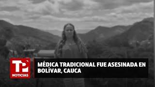 Médica tradicional fue asesinada en Bolívar Cauca 23.07.2024 TP Noticias