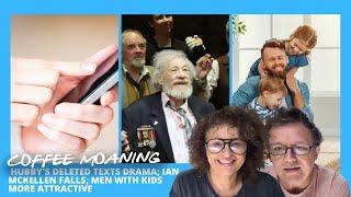 COFFEE MOANING Hubbys DELETED Texts DRAMA Ian McKellen FALLS Men With Kids MORE ATTRACTIVE