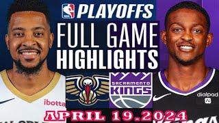 New Orleans Pelicans vs Sacramento Kings Full Game Highlights  April 19 2024  NBA Play off