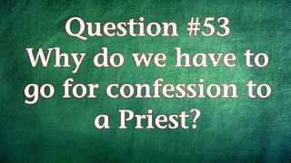 Q53. Why do we have to go for confession to a Priest?