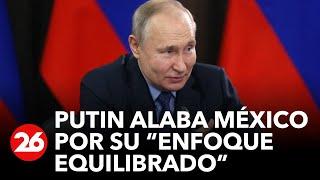 RUSIA  Putin felicita a México por su enfoque equilibrado al recibir al embajador en Moscú