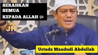 Serahkan Semua Kepada Allah سبحانه و تعالى  Ustadz Maududi Abdullah