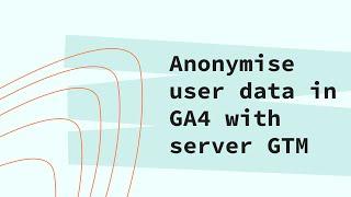 How to anonymize user data in GA4 with server GTM Anonymizer power-up
