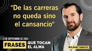 DE LAS CARRERAS NO QUEDA SINO EL CANSANCIO  Frases que tocan el Alma  Wilson Tamayo