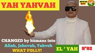 N°02 – YAH YAHVAH CHANGED by humans into allah jehovah yahveh. WHAT FOLLY?