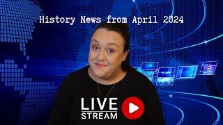 History News from April 2024 pt.1