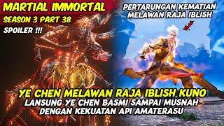 PERTARUNGAN KEMATIAN YE CHEN MELAWAN RAJA IBLISH KUNO  MARTIAL IMMORTAL  SEASON 3 PART 38