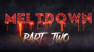 MELTDOWN Part 2 NOW LIVE