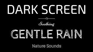 GENTLE RAIN Sounds for Sleeping BLACK SCREEN  Sleep and Meditation  Dark Screen Nature Sounds